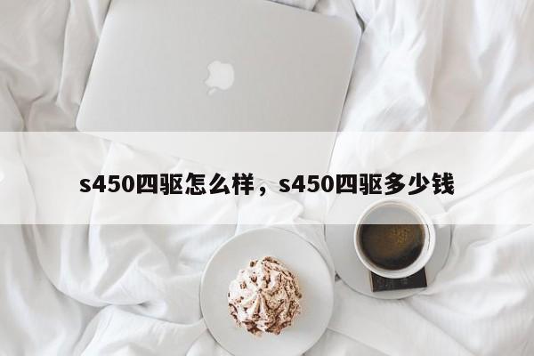 s450四驱怎么样，s450四驱多少钱